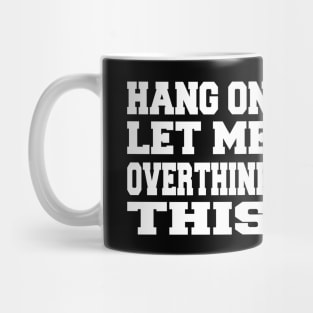 Hang on Let me overthink this Mug